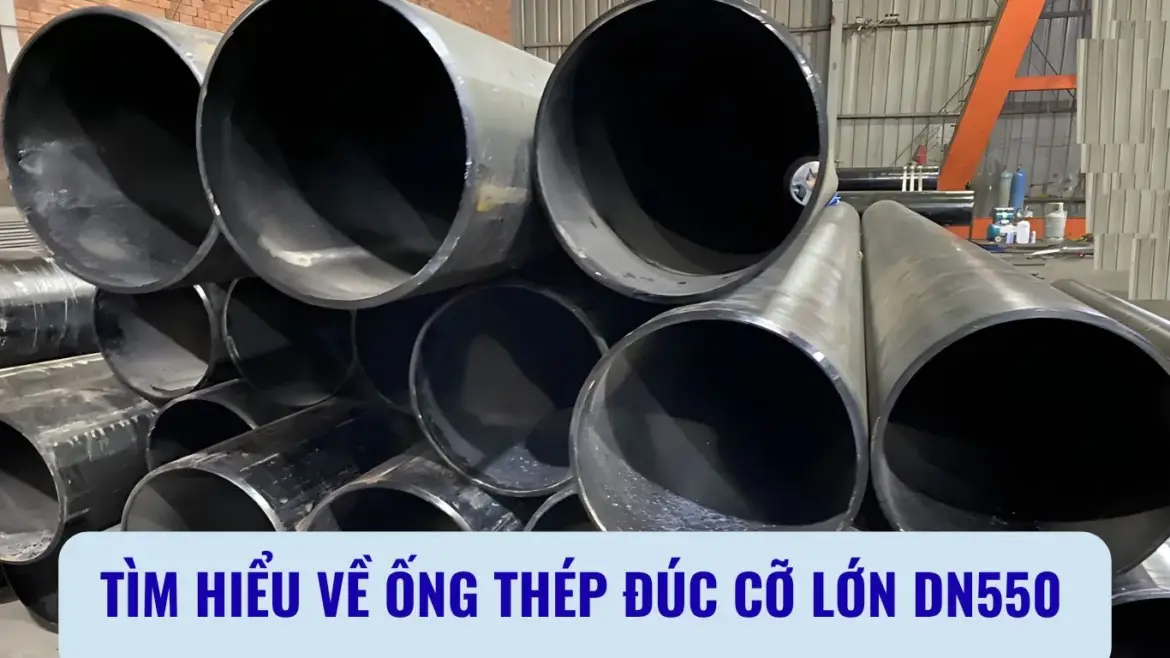 Ống thép đúc DN550 có đặc điểm gì? Thông số, bảng giá?