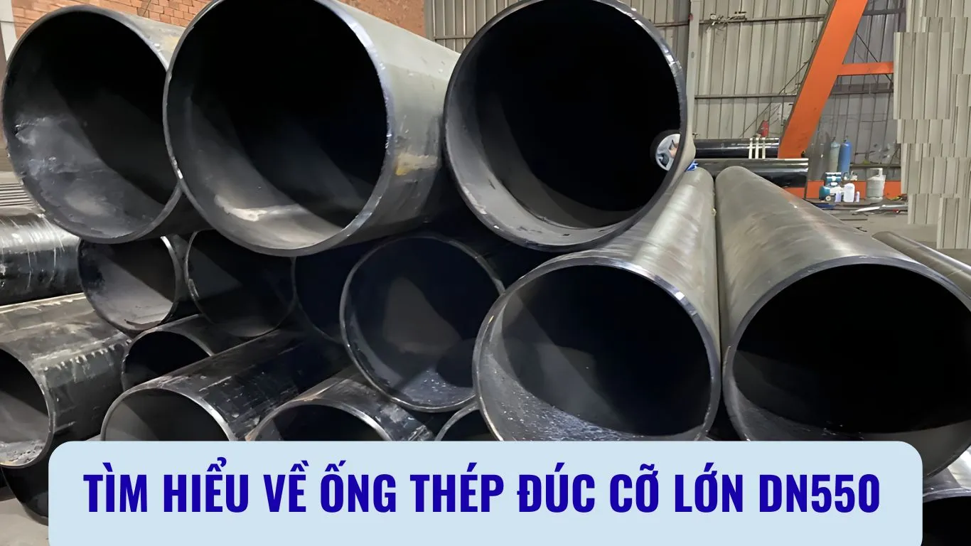 Ống thép đúc DN550 có đặc điểm gì? Thông số, bảng giá?