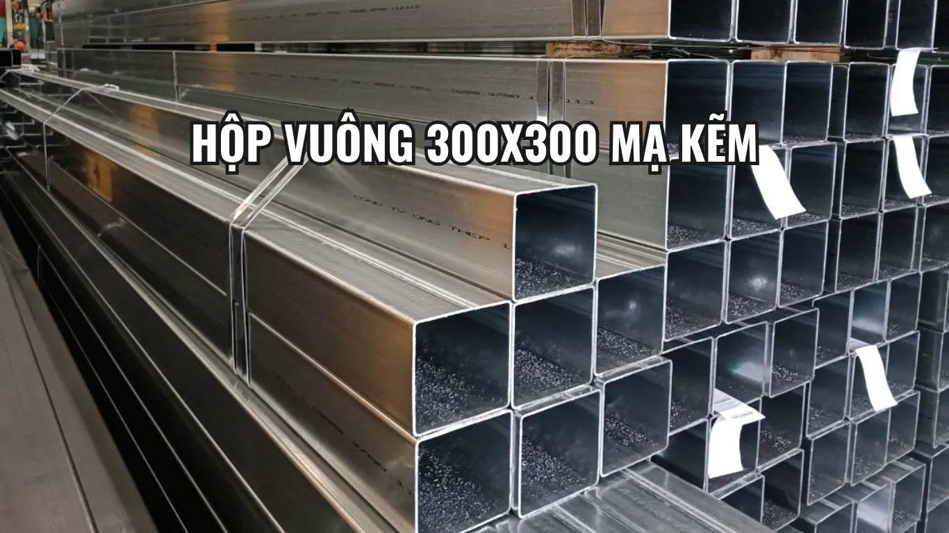 Thép hộp vuông 300x300 mạ kẽm