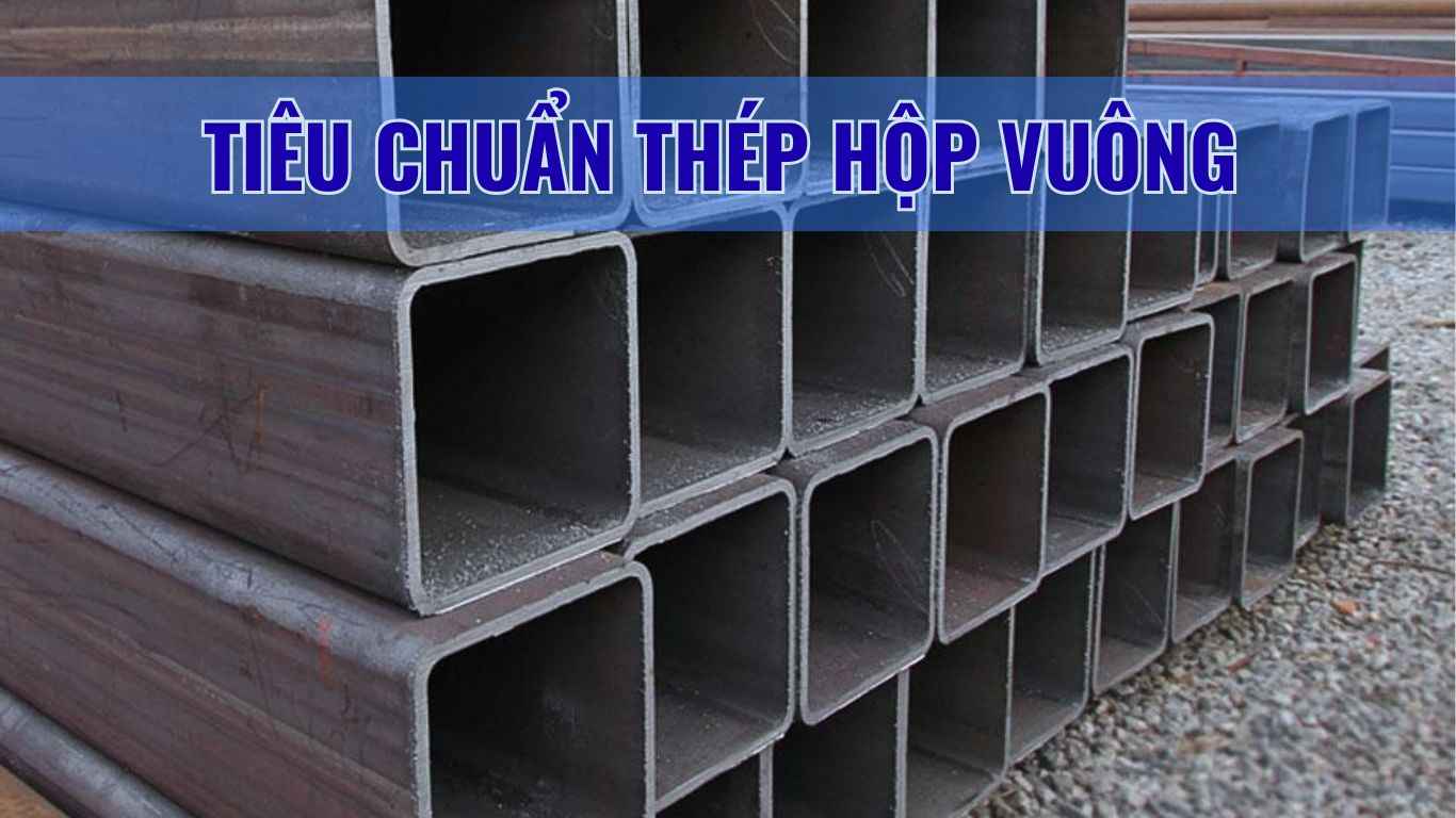 Tìm hiểu tiêu chuẩn thép hộp vuông cỡ lớn